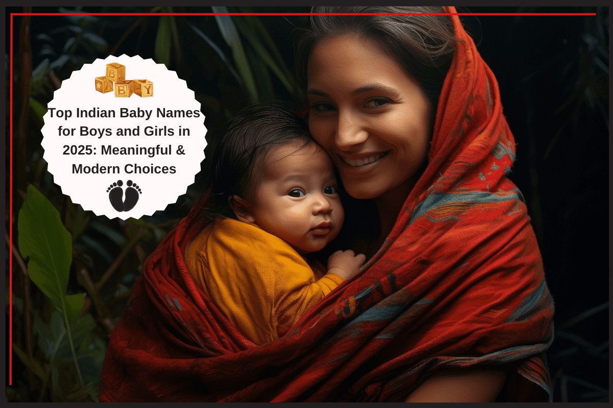 Top Indian Baby Names for Boys and Girls in 2025: Meaningful & Modern Choices