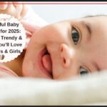 Beautiful Baby Names for 2025 Unique, Trendy & Picks You’ll Love for Boys & Girls