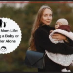 Single Mom Life Raising a Baby or Toddler Alone