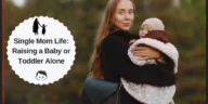 Single Mom Life Raising a Baby or Toddler Alone